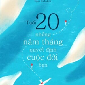 Tuổi 20 – Những Năm Tháng Quyết Định Cuộc Đời Bạn